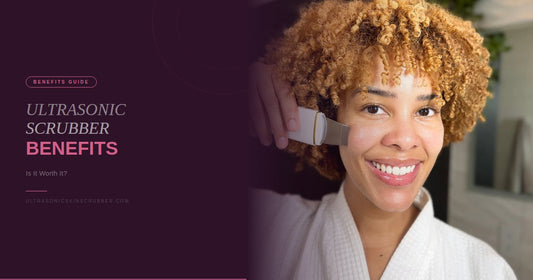 Ultrasonic Skin Scrubber Benefits: Is It Worth It?