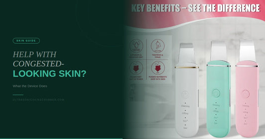 Can an Ultrasonic Skin Scrubber Help with Congested-Looking Skin?