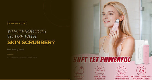 What Products Should You Use with an Ultrasonic Skin Scrubber?
