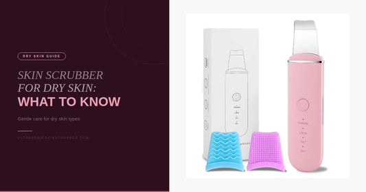 Ultrasonic Skin Scrubber for Dry Skin: What to Know